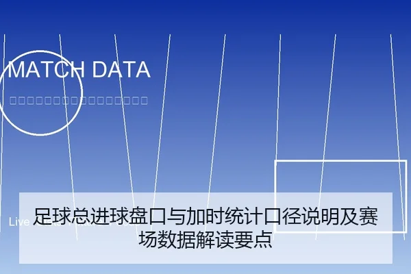 足球总进球盘口与加时统计口径说明及赛场数据解读要点